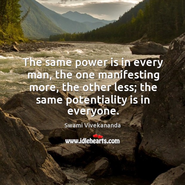 The same power is in every man, the one manifesting more, the Swami Vivekananda Picture Quote