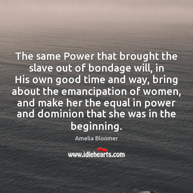 The same Power that brought the slave out of bondage will, in Amelia Bloomer Picture Quote