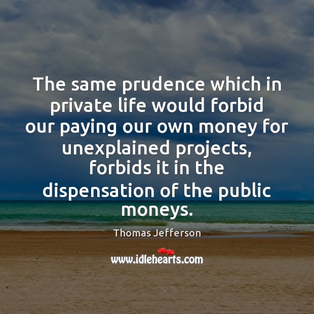 The same prudence which in private life would forbid our paying our Image