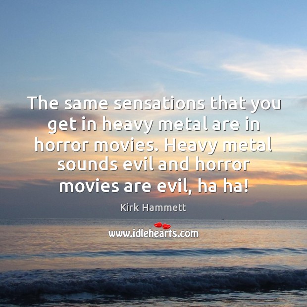 The same sensations that you get in heavy metal are in horror Movies Quotes Image