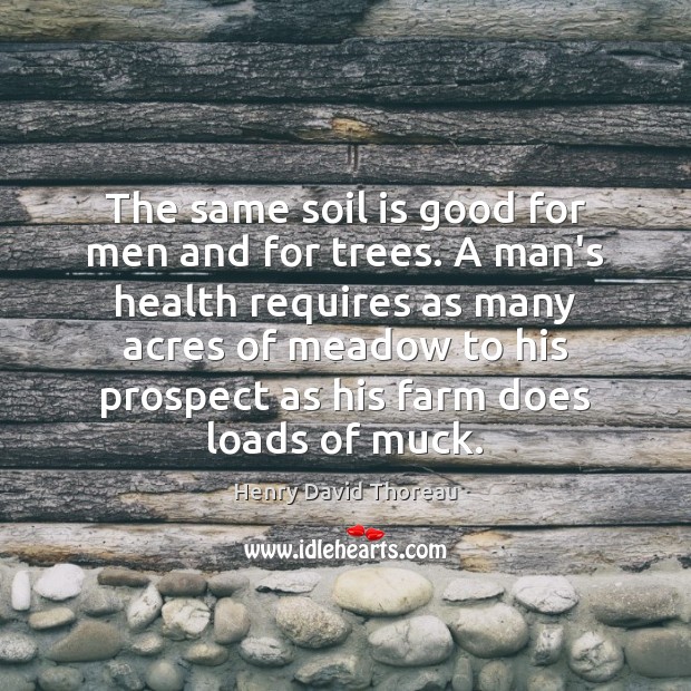 The same soil is good for men and for trees. A man’s Farm Quotes Image