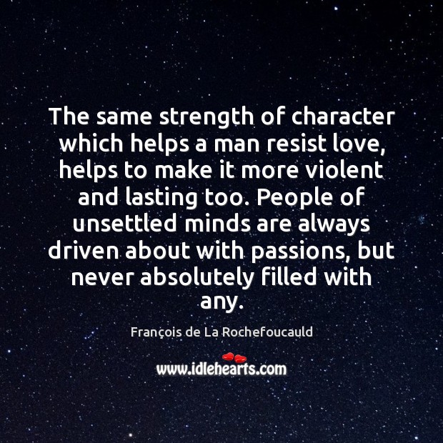 The same strength of character which helps a man resist love, helps 