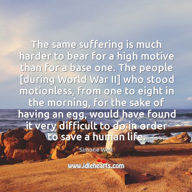 The same suffering is much harder to bear for a high motive Simone Weil Picture Quote