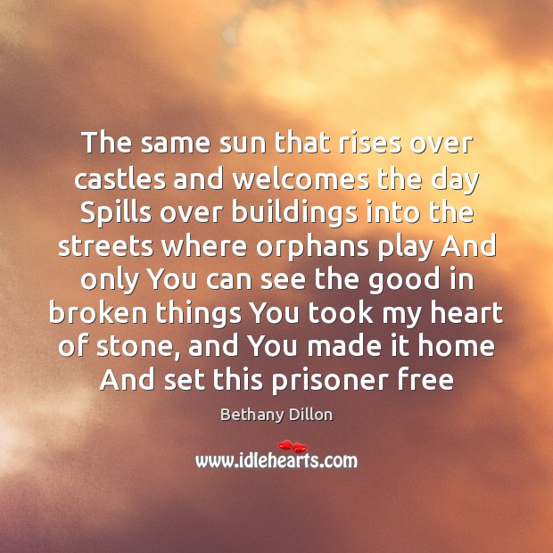 The same sun that rises over castles and welcomes the day Spills Bethany Dillon Picture Quote