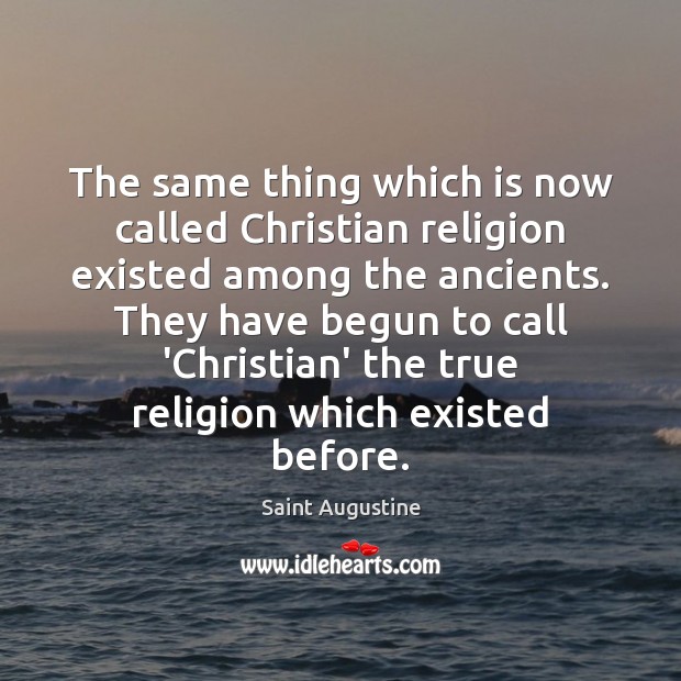 The same thing which is now called Christian religion existed among the Image