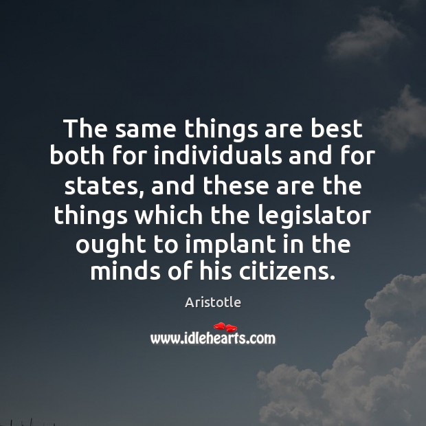 The same things are best both for individuals and for states, and Aristotle Picture Quote