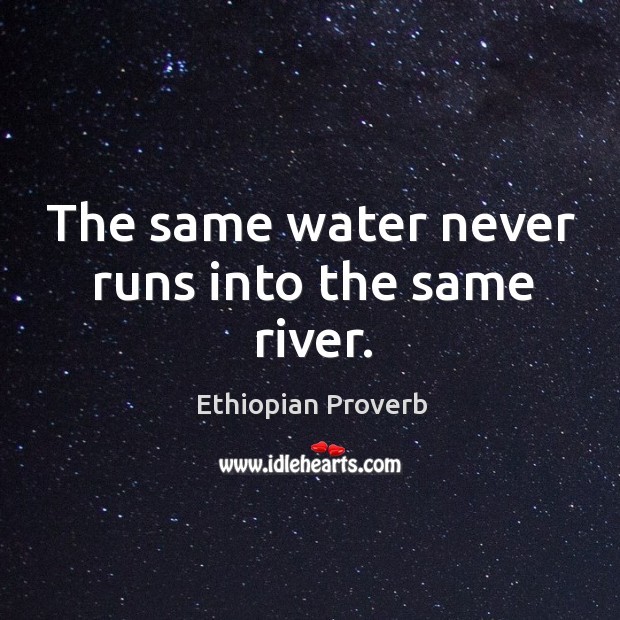 The same water never runs into the same river. Ethiopian Proverbs Image