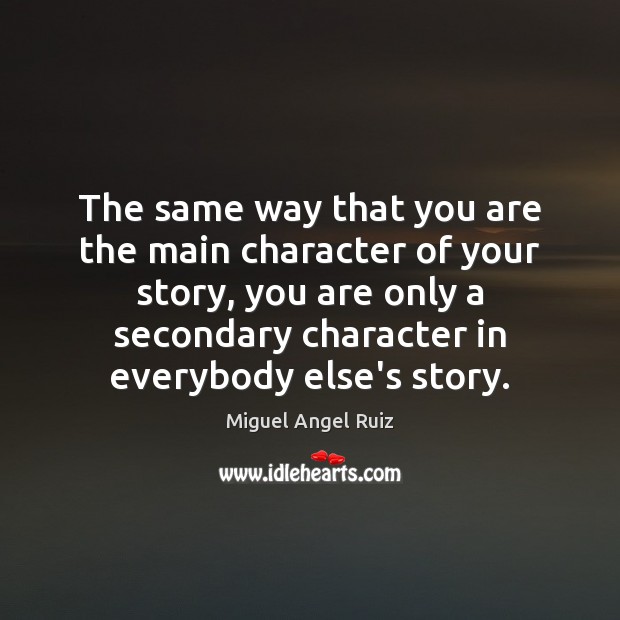 The same way that you are the main character of your story, Image