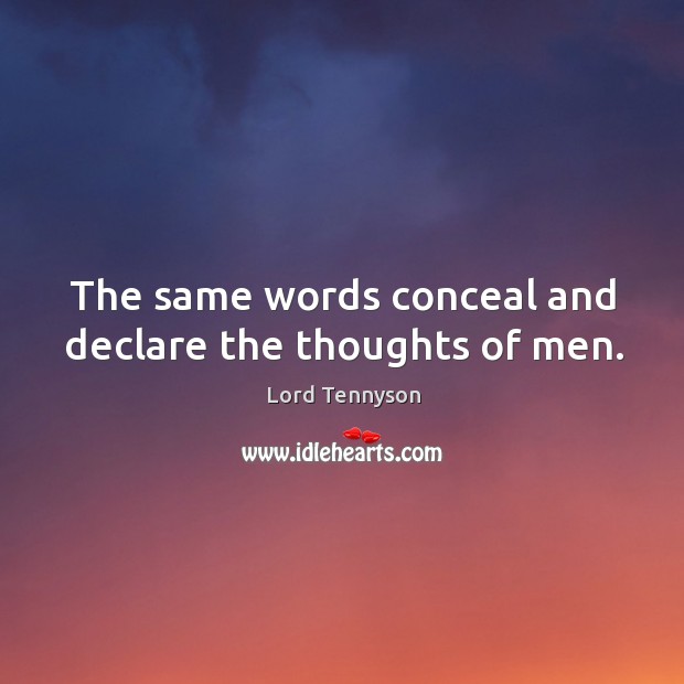 The same words conceal and declare the thoughts of men. Lord Tennyson Picture Quote