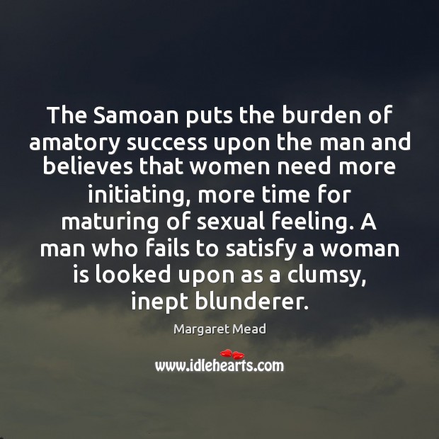 The Samoan puts the burden of amatory success upon the man and Margaret Mead Picture Quote