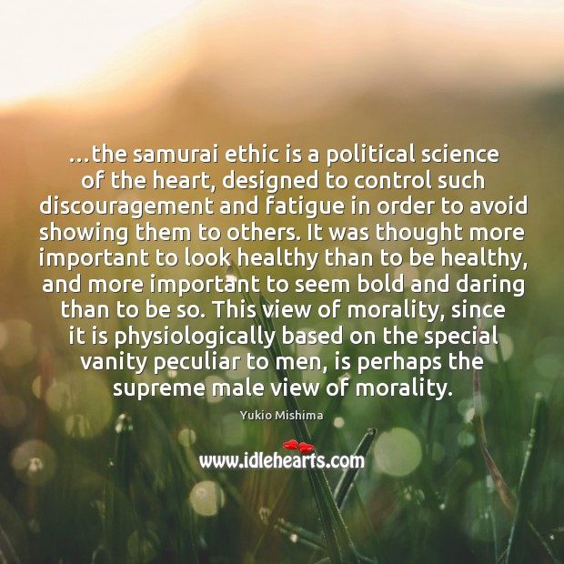 …the samurai ethic is a political science of the heart, designed to Image