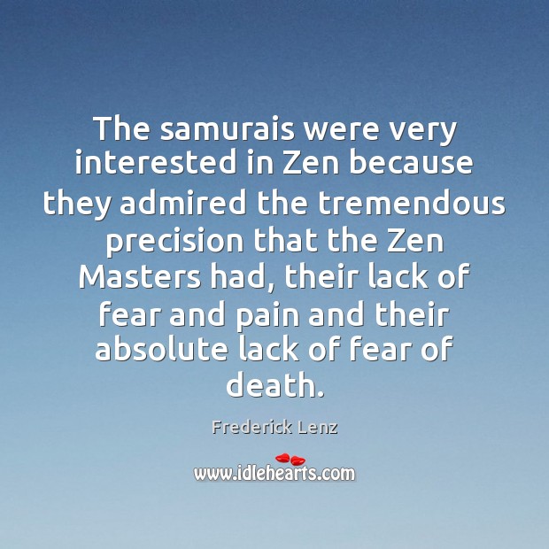 The samurais were very interested in Zen because they admired the tremendous Image