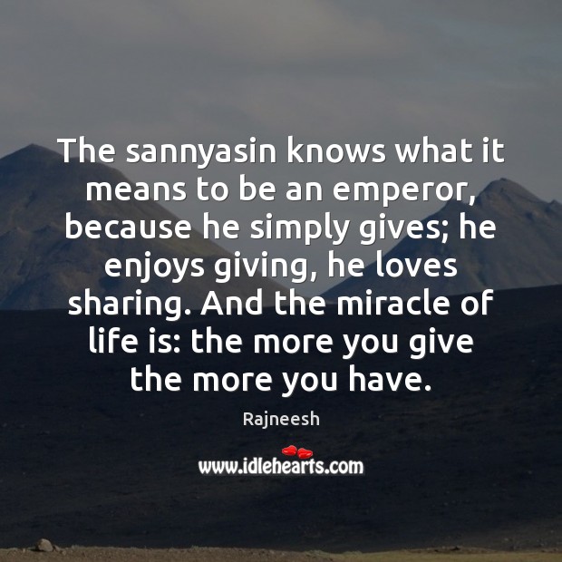 The sannyasin knows what it means to be an emperor, because he Rajneesh Picture Quote