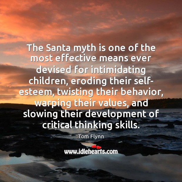 The Santa myth is one of the most effective means ever devised Tom Flynn Picture Quote