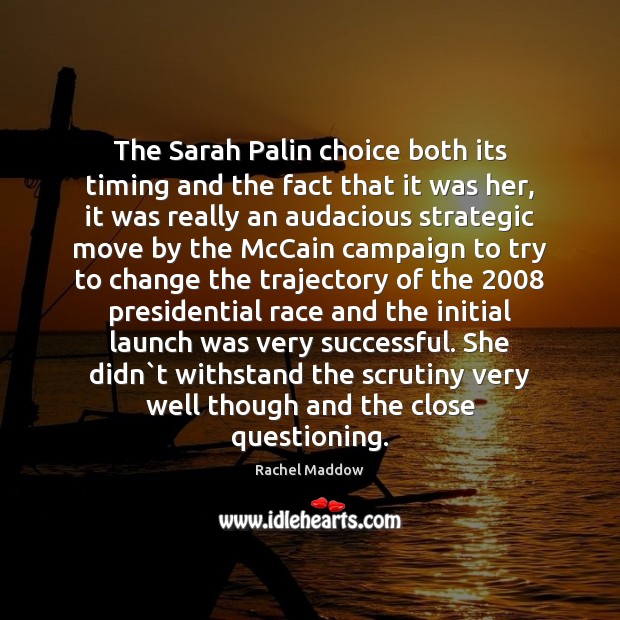 The Sarah Palin choice both its timing and the fact that it Rachel Maddow Picture Quote