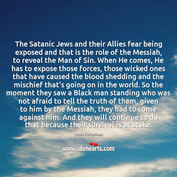 The Satanic Jews and their Allies fear being exposed and that is Louis Farrakhan Picture Quote