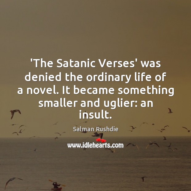 ‘The Satanic Verses’ was denied the ordinary life of a novel. It Insult Quotes Image