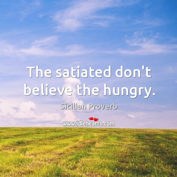 The satiated don’t believe the hungry. Sicilian Proverbs Image