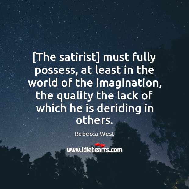 [The satirist] must fully possess, at least in the world of the Rebecca West Picture Quote