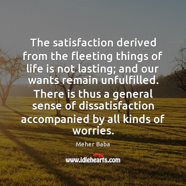 The satisfaction derived from the fleeting things of life is not lasting; Meher Baba Picture Quote
