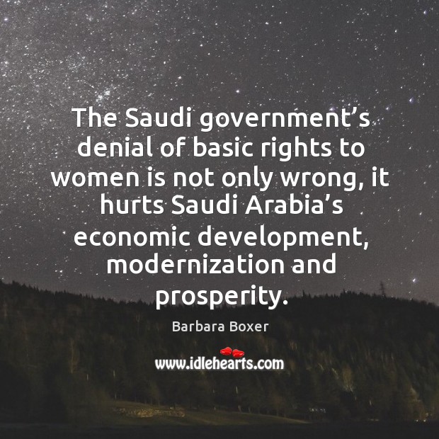 The saudi government’s denial of basic rights to women is not only wrong Barbara Boxer Picture Quote