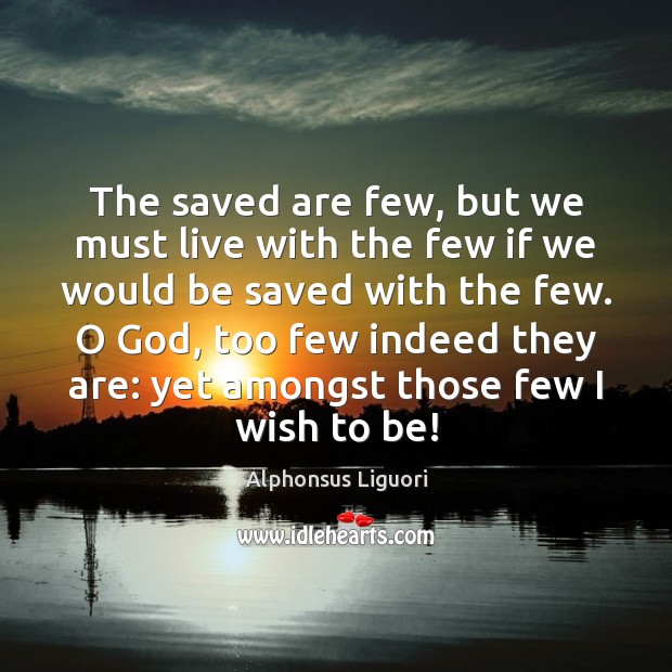 The saved are few, but we must live with the few if Alphonsus Liguori Picture Quote