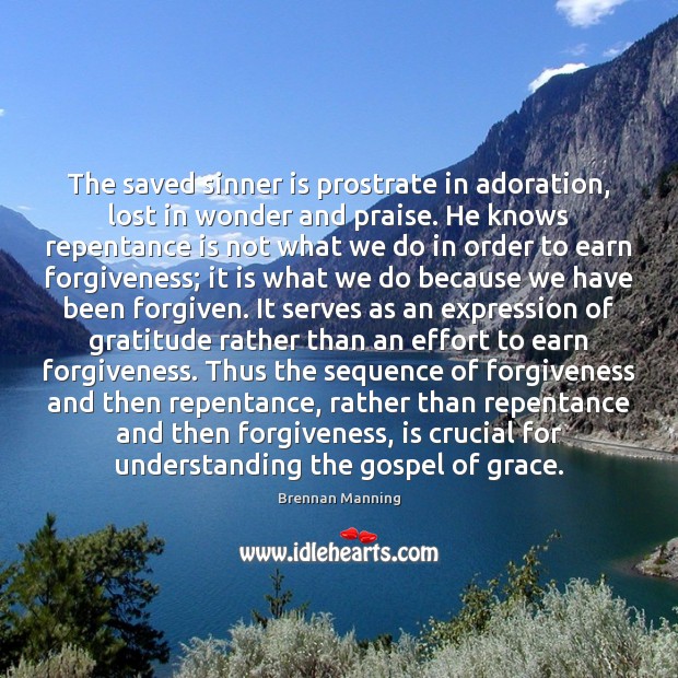 The saved sinner is prostrate in adoration, lost in wonder and praise. Brennan Manning Picture Quote