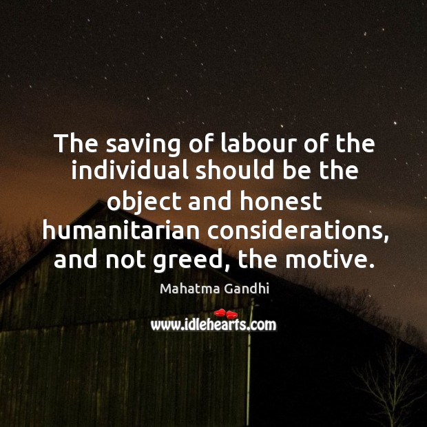The saving of labour of the individual should be the object and Mahatma Gandhi Picture Quote