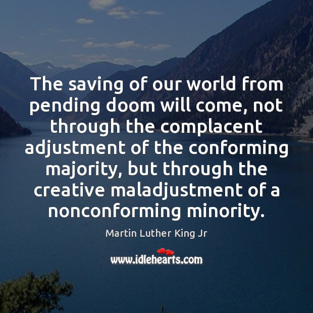 The saving of our world from pending doom will come, not through Martin Luther King Jr Picture Quote
