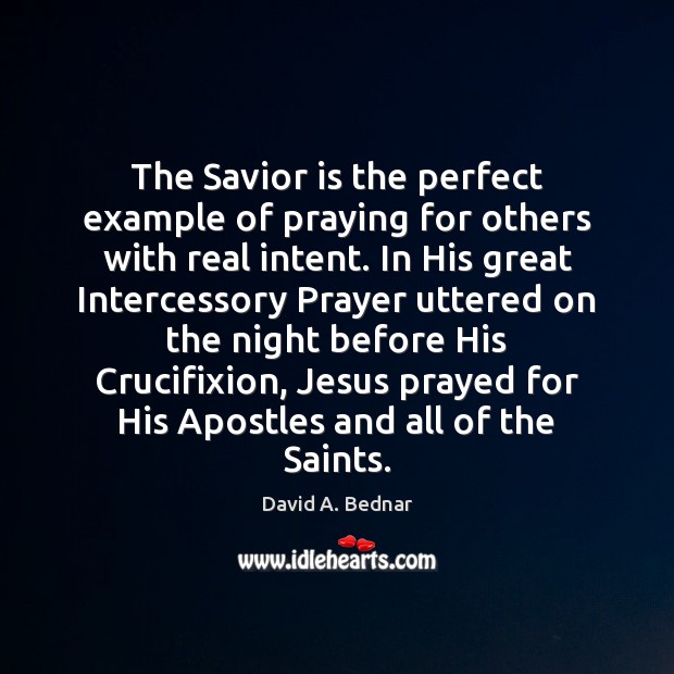 The Savior is the perfect example of praying for others with real David A. Bednar Picture Quote
