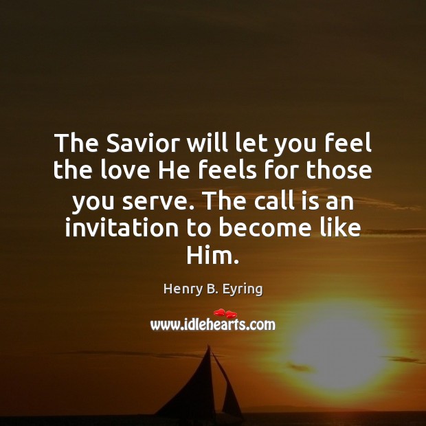 The Savior will let you feel the love He feels for those Henry B. Eyring Picture Quote