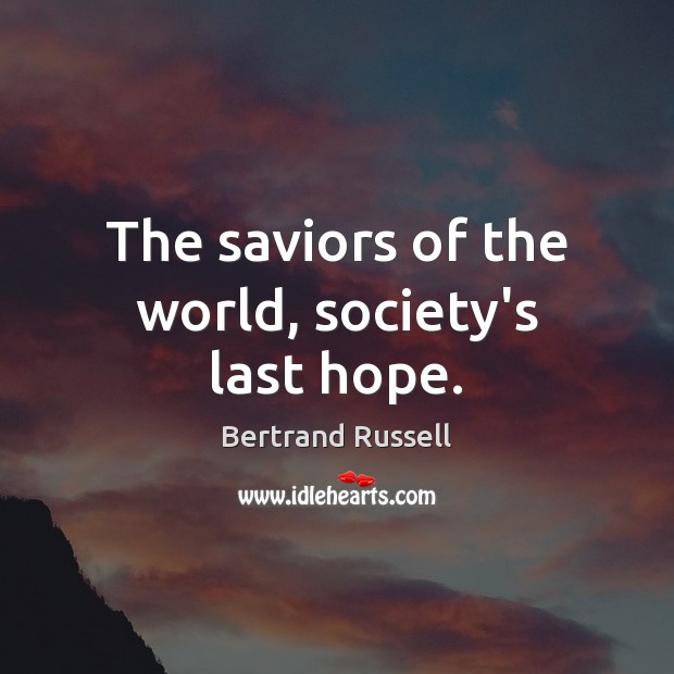 The saviors of the world, society’s last hope. Bertrand Russell Picture Quote
