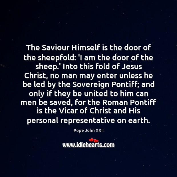 The Saviour Himself is the door of the sheepfold: ‘I am the Pope John XXII Picture Quote