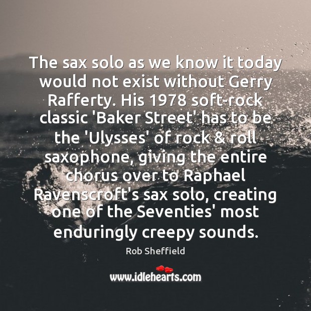 The sax solo as we know it today would not exist without Rob Sheffield Picture Quote