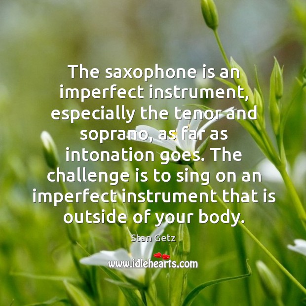The saxophone is an imperfect instrument, especially the tenor and soprano Image