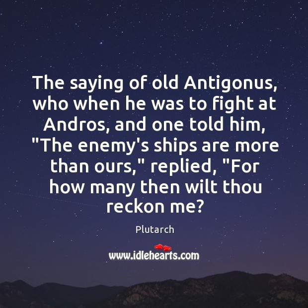 The saying of old Antigonus, who when he was to fight at Plutarch Picture Quote