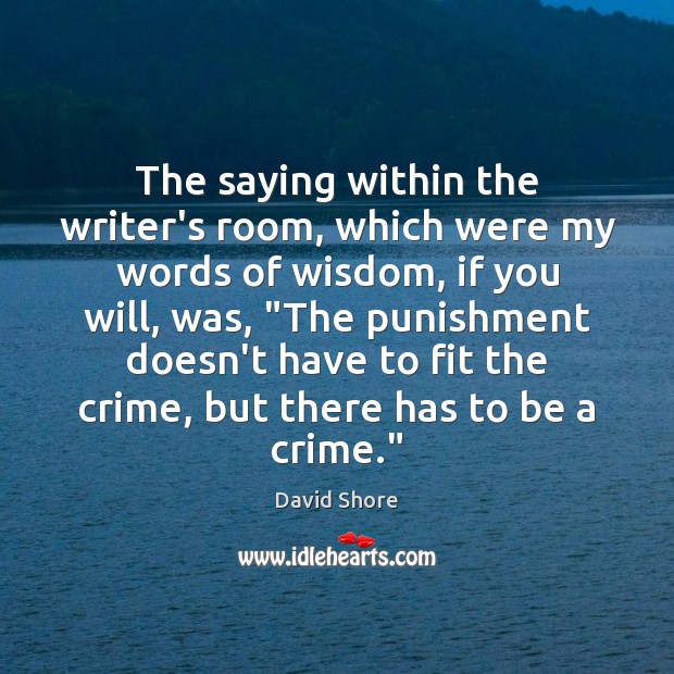 The saying within the writer’s room, which were my words of wisdom, David Shore Picture Quote