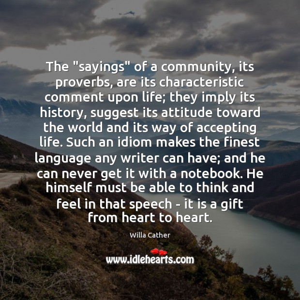 The “sayings” of a community, its proverbs, are its characteristic comment upon Willa Cather Picture Quote