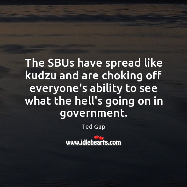 The SBUs have spread like kudzu and are choking off everyone’s ability Ability Quotes Image