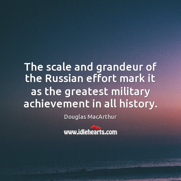 The scale and grandeur of the Russian effort mark it as the Douglas MacArthur Picture Quote