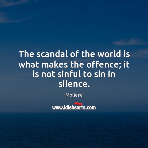 The scandal of the world is what makes the offence; it is not sinful to sin in silence. Moliere Picture Quote