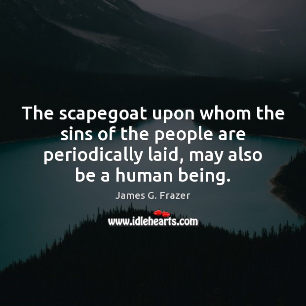 The scapegoat upon whom the sins of the people are periodically laid, James G. Frazer Picture Quote