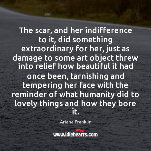 The scar, and her indifference to it, did something extraordinary for her, Ariana Franklin Picture Quote