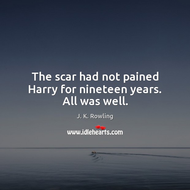 The scar had not pained Harry for nineteen years. All was well. J. K. Rowling Picture Quote