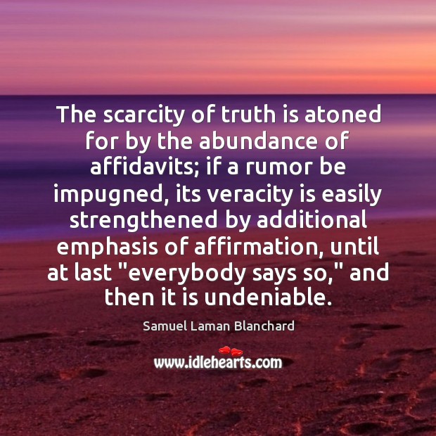 The scarcity of truth is atoned for by the abundance of affidavits; Truth Quotes Image