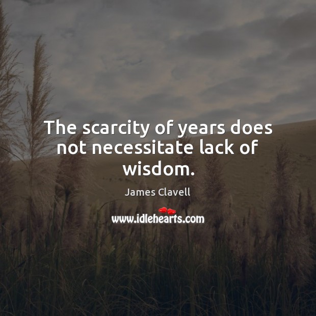 The scarcity of years does not necessitate lack of wisdom. James Clavell Picture Quote