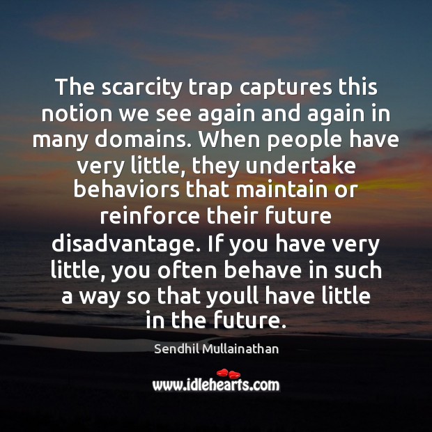 The scarcity trap captures this notion we see again and again in Sendhil Mullainathan Picture Quote