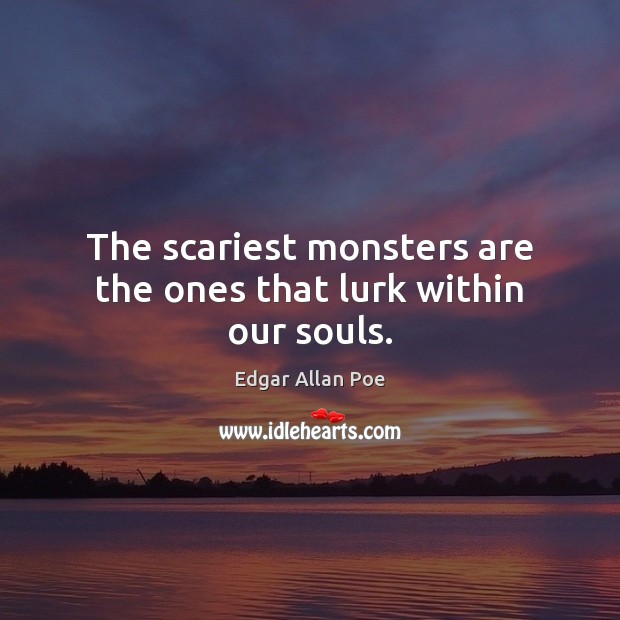 The scariest monsters are the ones that lurk within our souls. Edgar Allan Poe Picture Quote