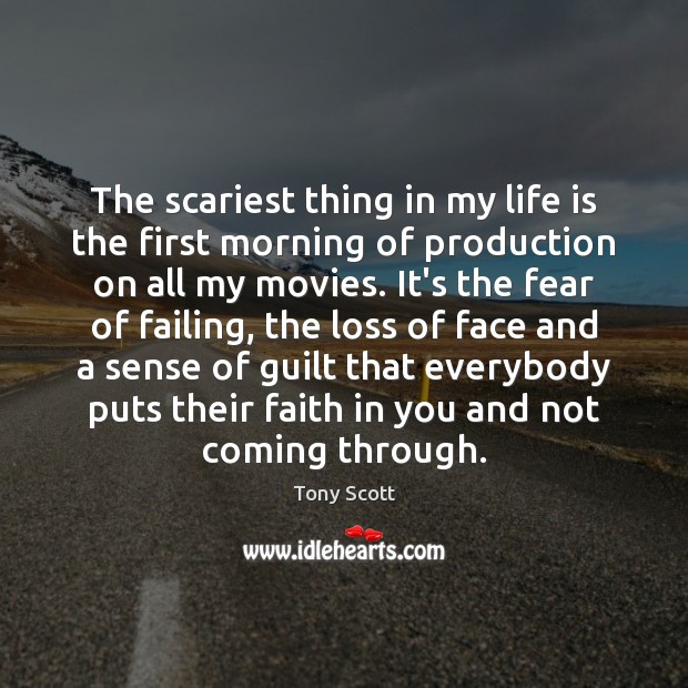 The scariest thing in my life is the first morning of production Tony Scott Picture Quote