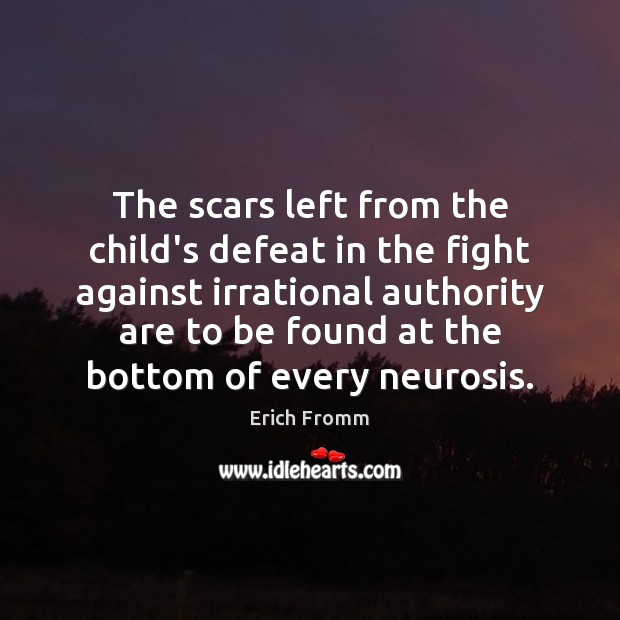 The scars left from the child’s defeat in the fight against irrational Erich Fromm Picture Quote